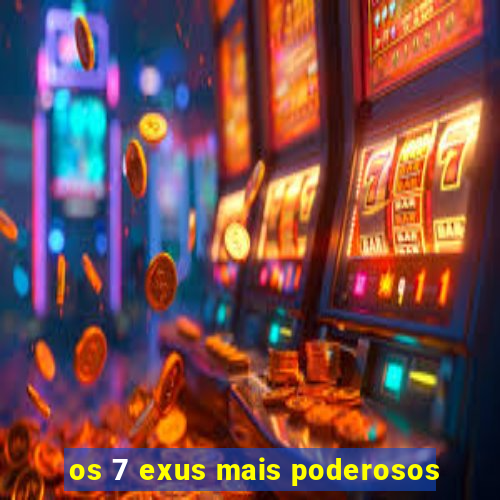 os 7 exus mais poderosos